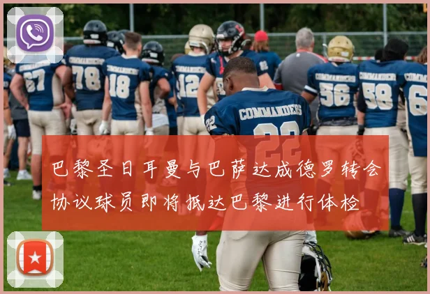 巴黎圣日耳曼与巴萨达成德罗转会协议球员即将抵达巴黎进行体检