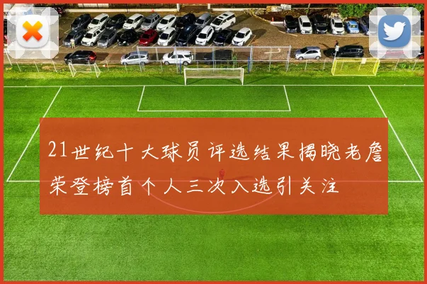 21世纪十大球员评选结果揭晓老詹荣登榜首个人三次入选引关注