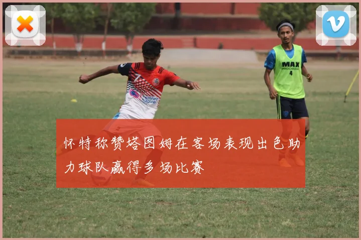 怀特称赞塔图姆在客场表现出色助力球队赢得多场比赛